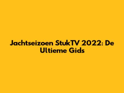 Jachtseizoen StukTV 2022: De Ultieme Gids