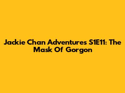 Jackie Chan Adventures S1E11: The Mask Of Gorgon
