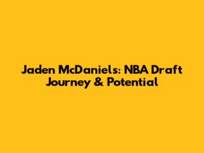Jaden McDaniels: NBA Draft Journey & Potential