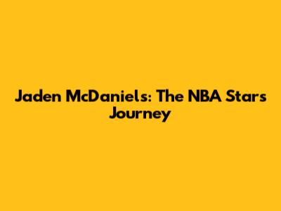 Jaden McDaniels: The NBA Star's Journey