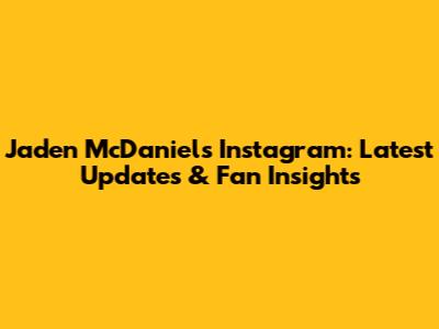 Jaden McDaniels Instagram: Latest Updates & Fan Insights