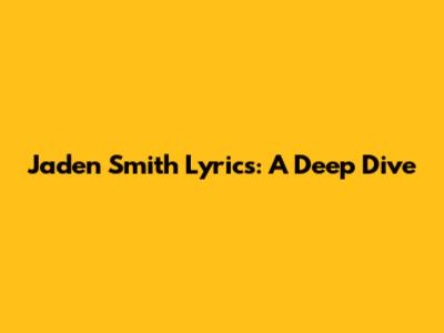 Jaden Smith Lyrics: A Deep Dive