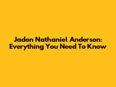 Jadon Nathaniel Anderson: Everything You Need To Know