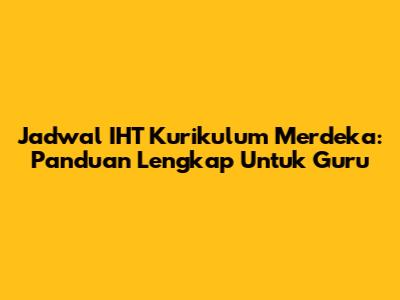 Jadwal IHT Kurikulum Merdeka: Panduan Lengkap Untuk Guru