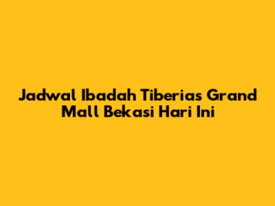 Jadwal Ibadah Tiberias Grand Mall Bekasi Hari Ini