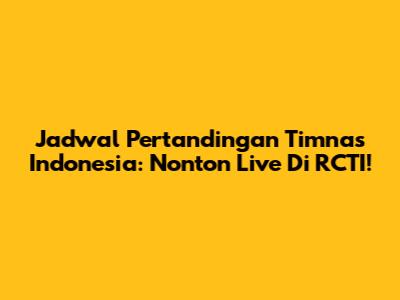 Jadwal Pertandingan Timnas Indonesia: Nonton Live Di RCTI!