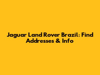 Jaguar Land Rover Brazil: Find Addresses & Info