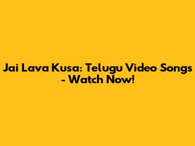 Jai Lava Kusa: Telugu Video Songs - Watch Now!