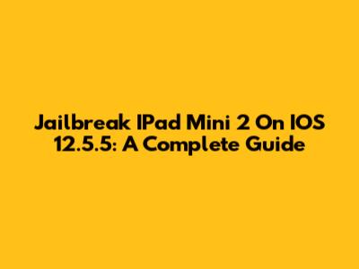 Jailbreak IPad Mini 2 On IOS 12.5.5: A Complete Guide