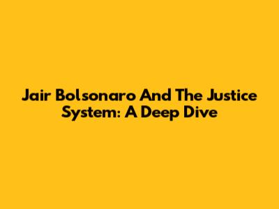 Jair Bolsonaro And The Justice System: A Deep Dive