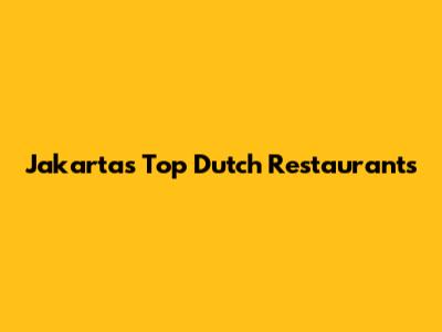 Jakarta's Top Dutch Restaurants
