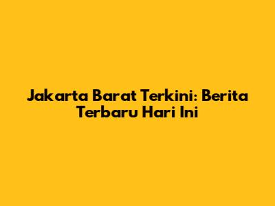 Jakarta Barat Terkini: Berita Terbaru Hari Ini