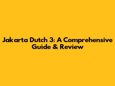 Jakarta Dutch 3: A Comprehensive Guide & Review