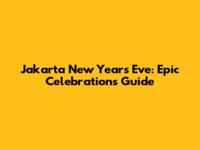 Jakarta New Year's Eve: Epic Celebrations Guide