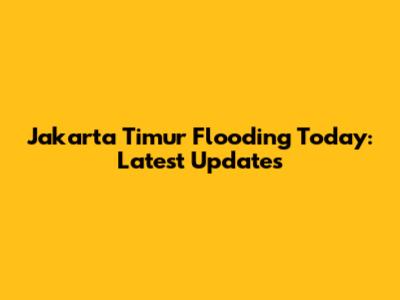 Jakarta Timur Flooding Today: Latest Updates