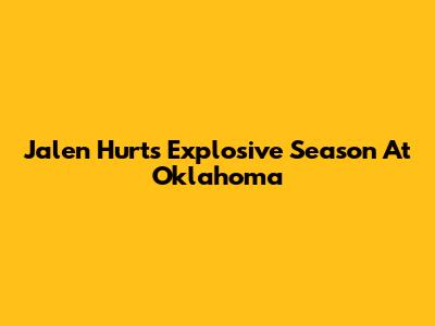 Jalen Hurts' Explosive Season At Oklahoma