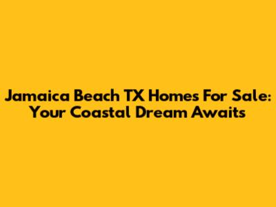 Jamaica Beach TX Homes For Sale: Your Coastal Dream Awaits