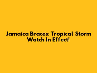 Jamaica Braces: Tropical Storm Watch In Effect!