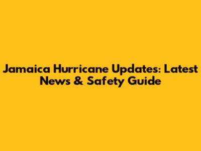 Jamaica Hurricane Updates: Latest News & Safety Guide