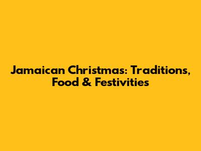 Jamaican Christmas: Traditions, Food & Festivities