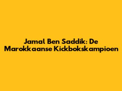 Jamal Ben Saddik: De Marokkaanse Kickbokskampioen