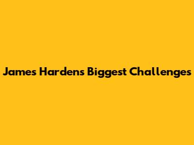 James Harden's Biggest Challenges