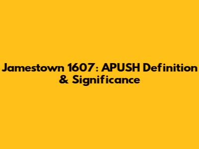 Jamestown 1607: APUSH Definition & Significance