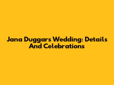 Jana Duggar's Wedding: Details And Celebrations