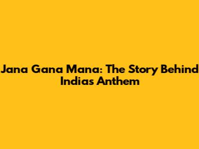 Jana Gana Mana: The Story Behind India's Anthem