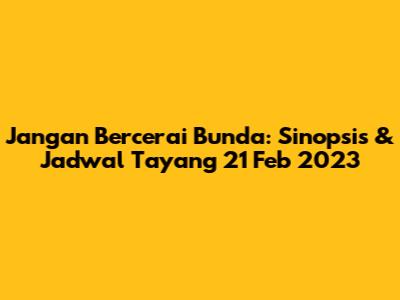 Jangan Bercerai Bunda: Sinopsis & Jadwal Tayang 21 Feb 2023