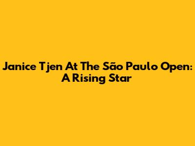 Janice Tjen At The São Paulo Open: A Rising Star