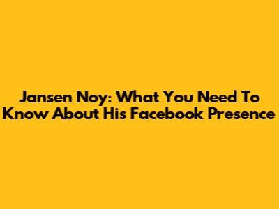 Jansen Noy: What You Need To Know About His Facebook Presence