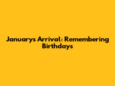 January's Arrival: Remembering Birthdays