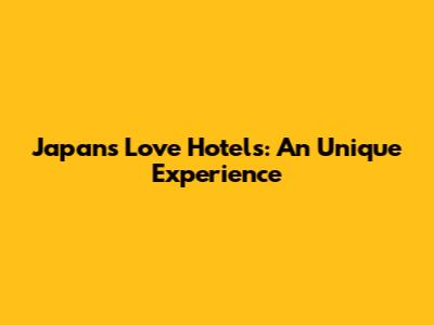 Japan's Love Hotels: An Unique Experience