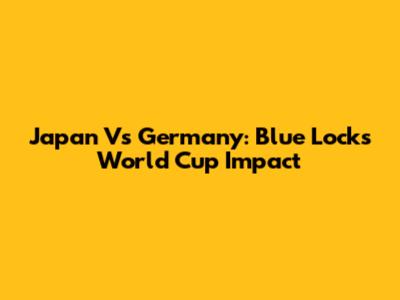 Japan Vs Germany: Blue Lock's World Cup Impact