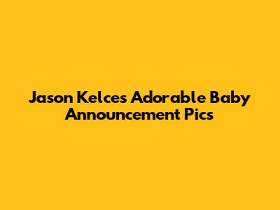 Jason Kelce's Adorable Baby Announcement Pics