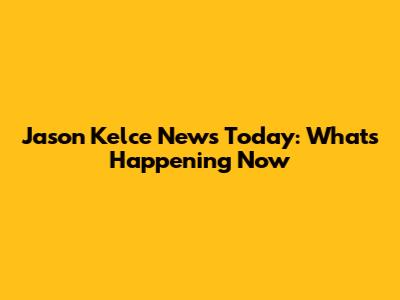 Jason Kelce News Today: What's Happening Now