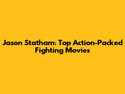 Jason Statham: Top Action-Packed Fighting Movies