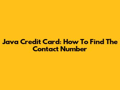 Java Credit Card: How To Find The Contact Number