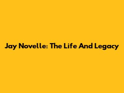 Jay Novelle: The Life And Legacy