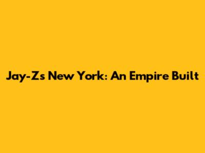 Jay-Z's New York: An Empire Built
