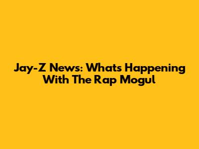 Jay-Z News: What's Happening With The Rap Mogul