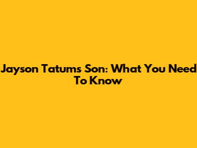Jayson Tatum's Son: What You Need To Know