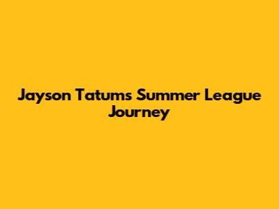 Jayson Tatum's Summer League Journey