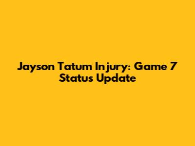 Jayson Tatum Injury: Game 7 Status Update