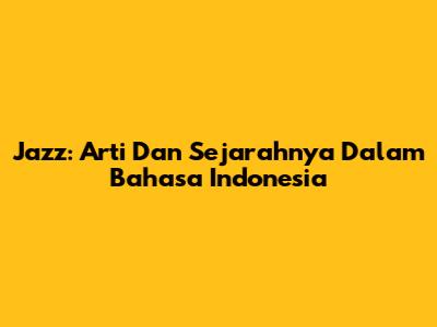 Jazz: Arti Dan Sejarahnya Dalam Bahasa Indonesia