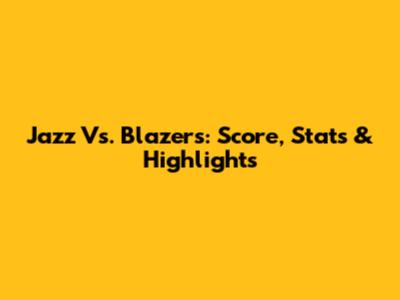 Jazz Vs. Blazers: Score, Stats & Highlights
