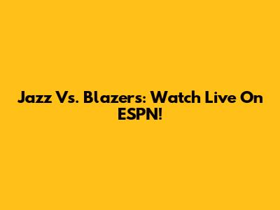 Jazz Vs. Blazers: Watch Live On ESPN!