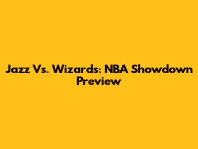 Jazz Vs. Wizards: NBA Showdown Preview