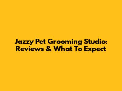Jazzy Pet Grooming Studio: Reviews & What To Expect